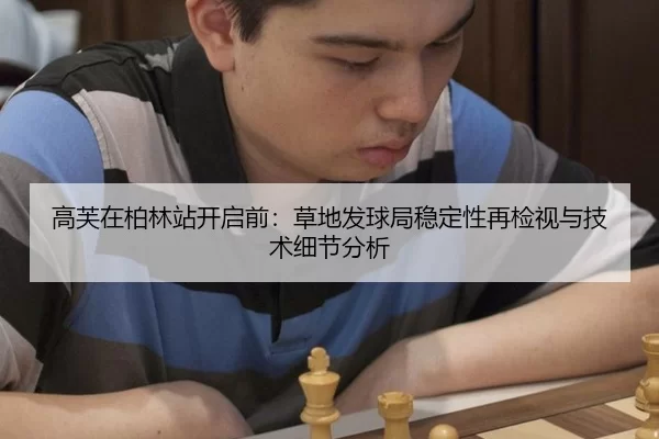 高芙在柏林站开启前：草地发球局稳定性再检视与技术细节分析