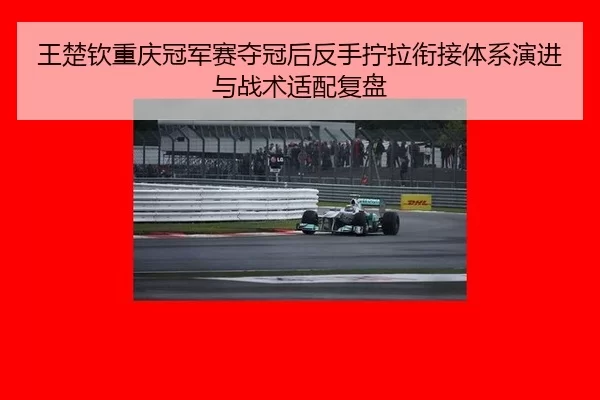 wang-chu-qin-chong-qing-guan-jun-sai-duo-guan-hou-fan-shou-ning-la-xian-jie-ti-xi-yan-jin-yu-zhan-shu-shi-pei-fu-pan-2-911.jpg